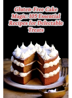 预订 Gluten-Free Cake Magic: 105 Essential Recipes for Delectable Treats: 9798864522738