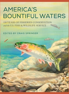 预订 America’s Bountiful Waters: 150 Years of Fisheries Conservation and the U.S. Fish & Wildlife Service 美国丰富的水