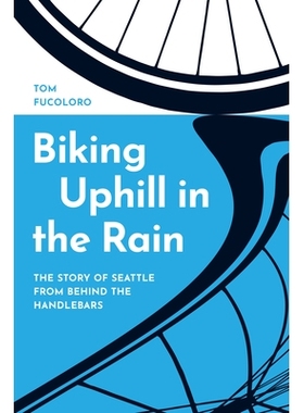 预订 Biking Uphill in the Rain: The Story of Seattle from behind the Handlebars 在雨中骑自行车上坡：从车把后面看西雅图的