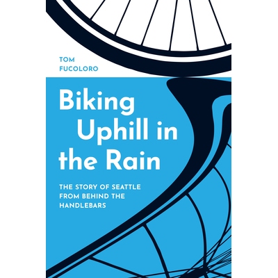 预订 Biking Uphill in the Rain: The Story of Seattle from behind the Handlebars 在雨中骑自行车上坡：从车把后面看西雅图的