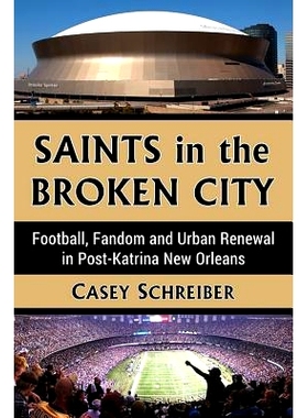 预订 Saints in the Broken City: Football, Fandom and Urban Renewal in Post-Katrina New Orleans 被摧毁城市中的圣徒队：新