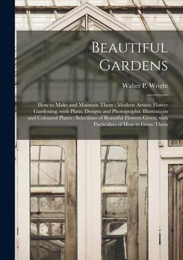 [预订]Beautiful Gardens [microform]: How to Make and Maintain Them: Modern Artistic Flower Gardening, With 9781015119826