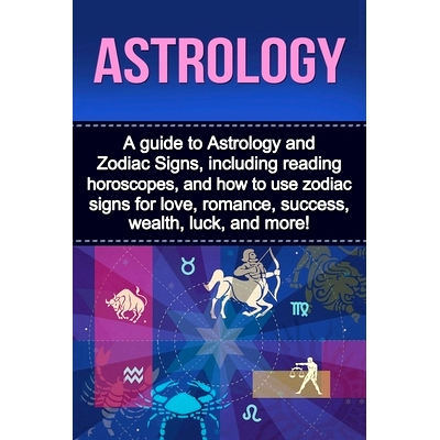 预订 Astrology: A guide to Astrology and Zodiac Signs, including reading horoscopes, and how to use zodiac signs for lov