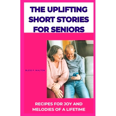 预订 The Uplifting Short Stories for Seniors: Recipes for Joy and Melodies of a Lifetime: 9798868317453