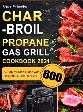 预订 Char-Broil Propane Gas Grill Cookbook 2021: A Step-by-Step Guide with 600 Delightful, Quick Recipes
