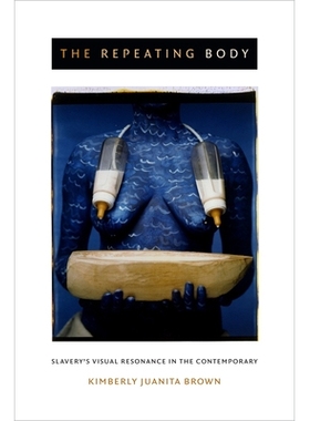 预订 The Repeating Body: Slavery’s Visual Resonance in the Contemporary 复现的体制：奴隶制在当代的视觉共鸣: 97808223590