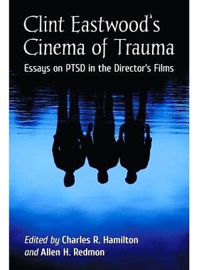 预订 Clint Eastwood’s Cinema of Trauma: Essays on PTSD in the Director’s Films 克林特·伊斯特伍德的创伤电影：导演电影