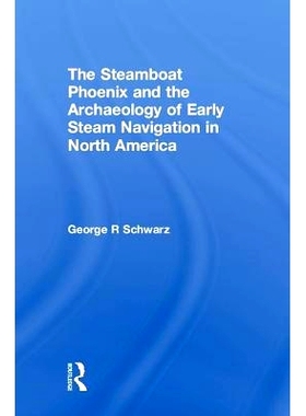预订 The Steamboat Phoenix and the Archaeology of Early Steam Navigation in North America 凤凰号汽船与北美早期航海考古学