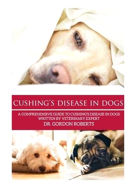 预订 Cushing’s Disease in Dogs: A Comprehensive Guide to Cushing’s Disease in Dogs Written by Veterinary Expert Dr. Go