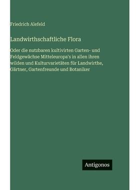 预订 Landwirthschaftliche Flora: Oder die nutzbaren kultivirten Garten- und Feldgewächse Mitteleuropa’s in allen ihren