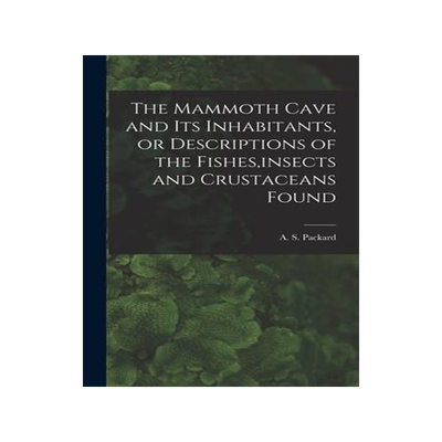 [预订]The Mammoth Cave and its Inhabitants, or Descriptions of the Fishes, insects and Crustaceans Found 9781017923872