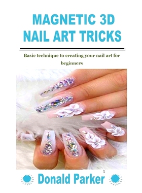 预订 Magnetic 3D Nail Art Tricks: Basic technique to creating your nail art for beginners: 9798758944011