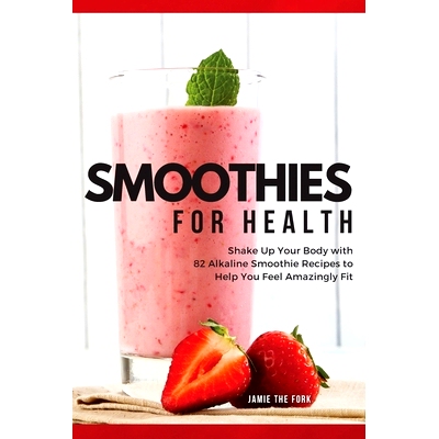 预订 Smoothies for Health: Shake Up Your Body with 82 Alkaline Smoothie Recipes to Help You Feel Amazingly Fit