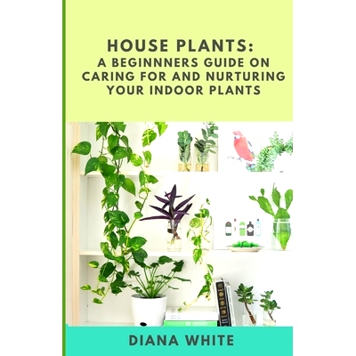 预订 House Plants: A BEGINNER’s GUIDE to NURTURE and CARE for YOUR INDOOR PLANTS: 9798370860843