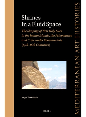 预订 Shrines in a Fluid Space: The Shaping of New Holy Sites in the Ionian Islands, the Peloponnese and Crete under Vene