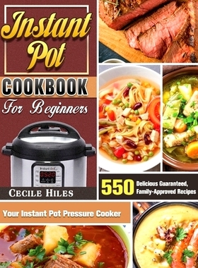 预订 Instant Pot Cookbook for Beginners: 550 Delicious Guaranteed, Family-Approved Recipes for Your Instant Pot Pressure