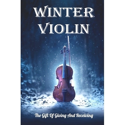 预订 Winter Violin: The Gift Of Giving And Receiving: Violin Fiction Books: 9798599564652