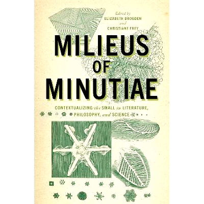 预订 Milieus of Minutiae: Contextualizing the Small in Literature, Philosophy, and Science 微观世界：文学、哲学和科学中