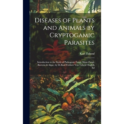预订 Diseases of Plants and Animals by Cryptogamic Parasites; Introduction to the Study of Pathogenic Fungi, Slime-Fungi