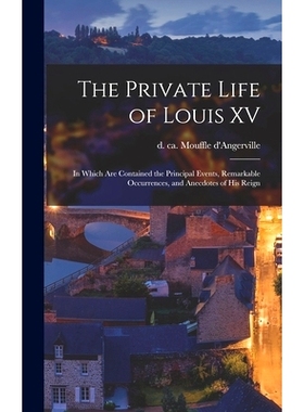 预订 The Private Life of Louis XV [microform]: in Which Are Contained the Principal Events, Remarkable Occurrences, and