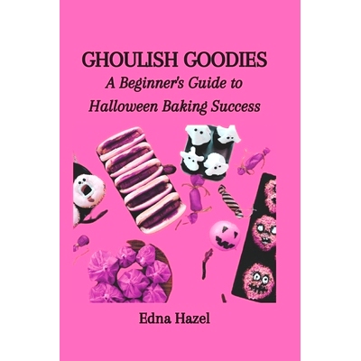 预订 Ghoulish Goodies: A Beginner’s Guide to Halloween Baking Success: 9798866466726