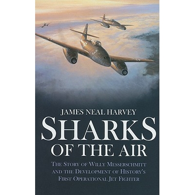 预订 Sharks of the Air: Willy Messerschmitt and How He Built the World’s First Operational Jet Fighter 空中鲨鱼: 978193