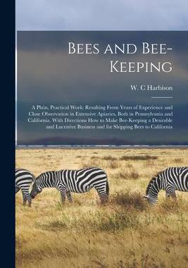 [预订]Bees and Bee-keeping: a Plain, Practical Work: Resulting From Years of Experience and Close Observat 9781014587350
