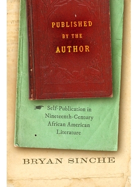 预订 Published by the Author: Self-Publication in Nineteenth-Century African American Literature 作者出版：十九世纪非裔