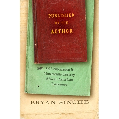预订 Published by the Author: Self-Publication in Nineteenth-Century African American Literature 作者出版：十九世纪非裔