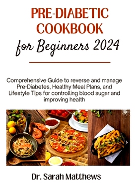 预订 Pre-Diabetic Cookbook for Beginners 2024: Comprehensive Guide to reverse and manage Pre-Diabetes, Healthy Meal Plan