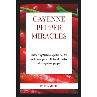 预订 Cayenne Pepper Miracles: Unlocking nature’s potential for wellness, pain relief and vitality with cayenne pepper: