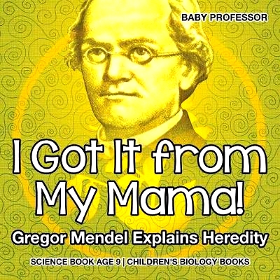 预订 I Got It from My Mama! Gregor Mendel Explains Heredity - Science Book Age 9 - Children’s Biology Books: 9781541910