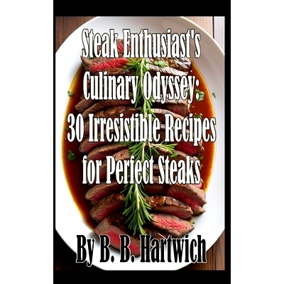 预订 Steak Enthusiast’s Culinary Odyssey: 30 Irresistible Recipes for Perfect Steaks: 9798876542359