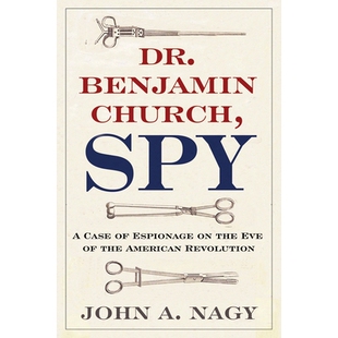 预订 Dr. Benjamin Church, Spy: A Case of Espionage on the Eve of the American Revolution 本杰明·丘奇博士， 间谍：美国*