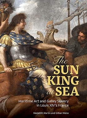 【预订】The Sun King at Sea: Maritime Art and Galley Slavery in Louis XIV’s France 9781606067307