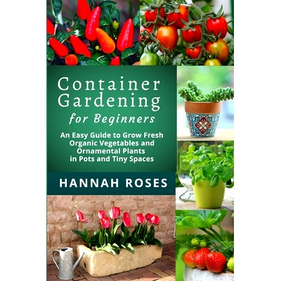 预订 CONTAINER GARDENING for Beginners: An Easy Guide to Grow Fresh Organic Vegetables and Ornamental Plants in Pots and