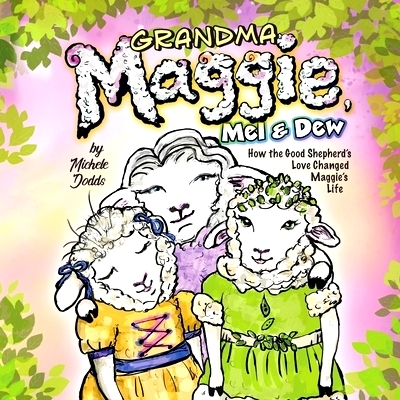 预订 Grandma Maggie, Mel and Dew: How the Good Shepherd’s Love Changed Maggie’s Life: 9781965323076