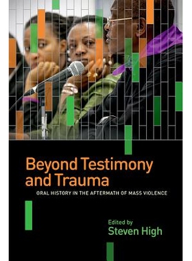 预订 Beyond Testimony and Trauma: Oral History in the Aftermath of Mass Violence *见证与创伤：大规模暴力事件后的口述历史