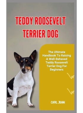 预订 Teddy Roosevelt Terrier Dog: The Ultimate Handbook To Raising A Well-Behaved Teddy Roosevelt Terrier Dog For Beginn