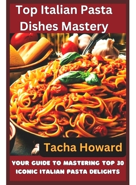 预订 Top Italian Pasta Dishes Mastery: Your Guide to Mastering Top 30 Iconic Italian Pasta Delights: 9798857185407