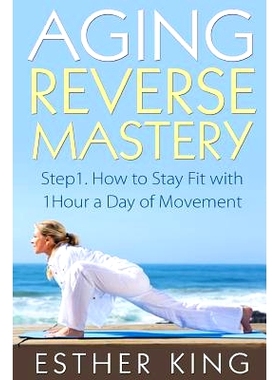 预订 Aging Reverse Mastery 1: Step1. How to Stay Fit with 1Hour a Day of Movement: 9781517396091