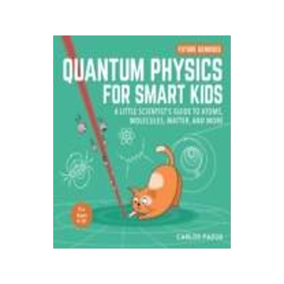 Quantum Physics for Smart Kids: A Little Scientist’s Guide to Atoms, Molecules, Matter, and Morevo
