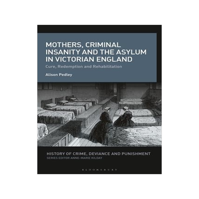 [预订]Mothers, Criminal Insanity and the Asylum in Victorian England: Cure, Redemption and Rehabilitation 9781350275324
