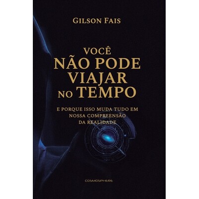 预订 Você Não Pode Viajar No Tempo: e porque isso muda tudo em nossa compreensão da realidade 9798246453773
