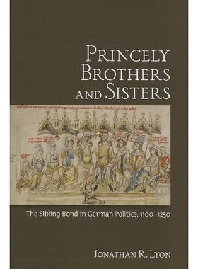 预订 Princely Brothers and Sisters: The Sibling Bond in German Politics, 1100-1250 王侯兄弟与姐妹: 9780801451300