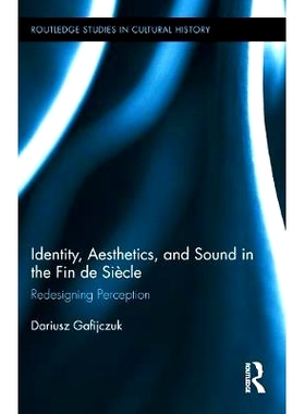 预订 Identity, Aesthetics, and Sound in the Fin de Siècle: Redesigning Perception 《世纪结束》的特点、美学和声音：重塑