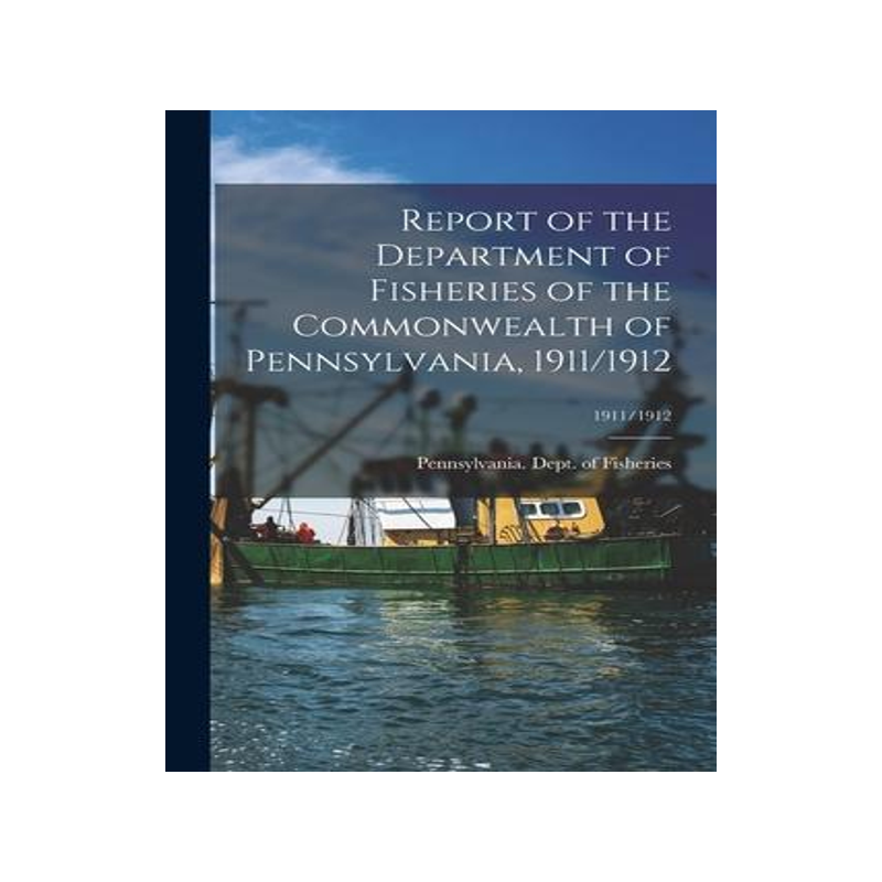 [预订]Report of the Department of Fisheries of the Commonwealth of Pennsylvania, 1911/1912; 1911/1912 9781014508843