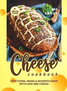 预订 All About Cheese Cookbook: Appetizers, Mains & Desserts Made with Love and Cheese: 9798358018761