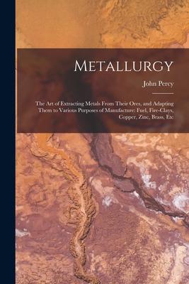 [预订]Metallurgy: The Art of Extracting Metals From Their Ores, and Adapting Them to Various Purposes of M 9781015510692
