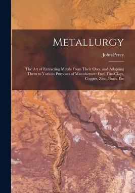 [预订]Metallurgy: The Art of Extracting Metals From Their Ores, and Adapting Them to Various Purposes of M 9781015510692